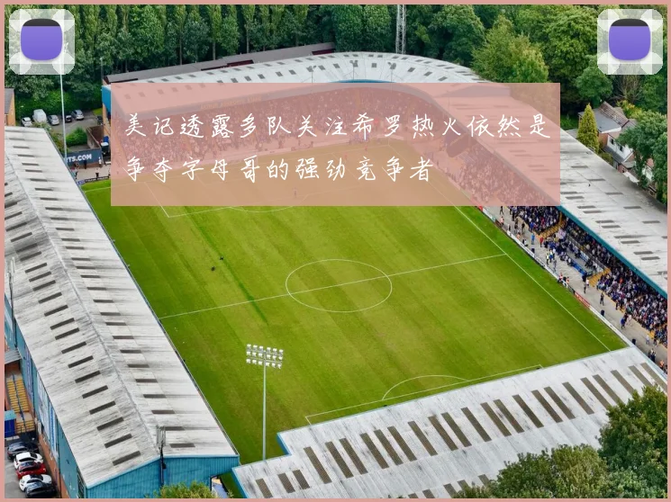 美记透露多队关注希罗热火依然是争夺字母哥的强劲竞争者