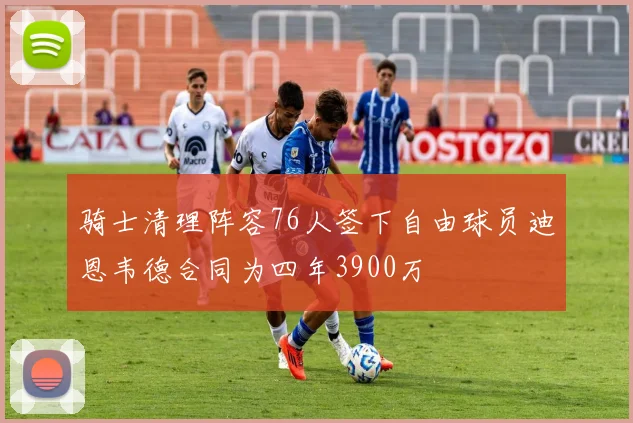 骑士清理阵容76人签下自由球员迪恩韦德合同为四年3900万