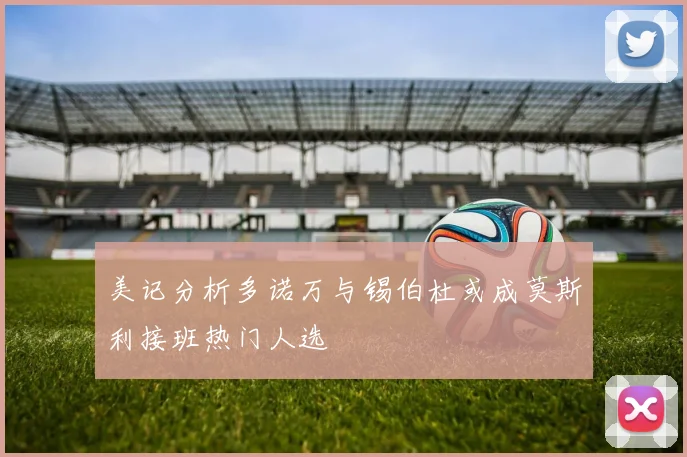 美记分析多诺万与锡伯杜或成莫斯利接班热门人选